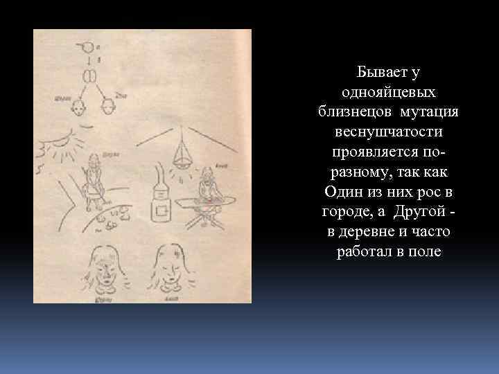 Бывает у однояйцевых близнецов мутация веснушчатости проявляется поразному, так как Один из них рос