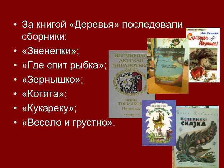  • За книгой «Деревья» последовали сборники: • «Звенелки» ; • «Где спит рыбка»