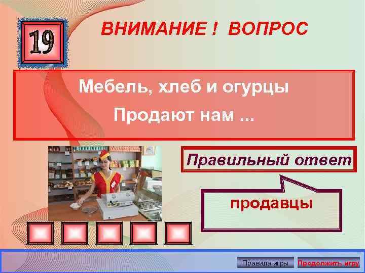 ВНИМАНИЕ ! ВОПРОС Мебель, хлеб и огурцы Продают нам. . . Правильный ответ продавцы