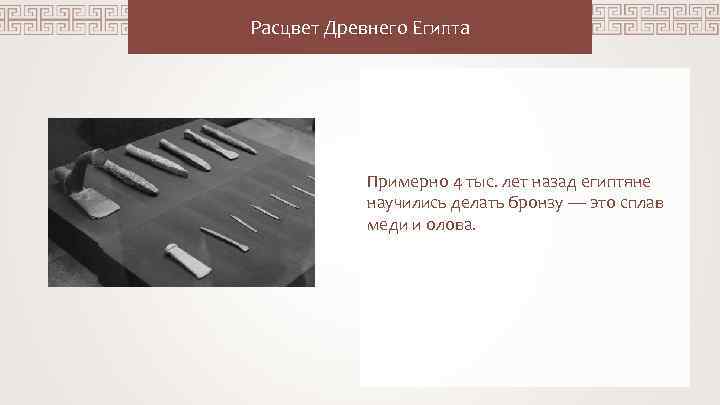 Расцвет Древнего Египта Примерно 4 тыс. лет назад египтяне научились делать бронзу — это