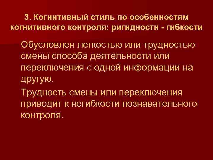 3. Когнитивный стиль по особенностям когнитивного контроля: ригидности - гибкости Обусловлен легкостью или трудностью