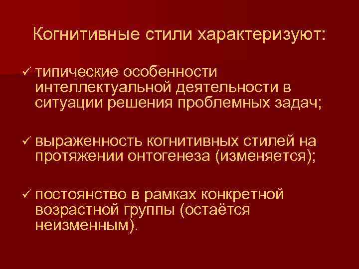 Когнитивные стили характеризуют: ü типические особенности интеллектуальной деятельности в ситуации решения проблемных задач; ü