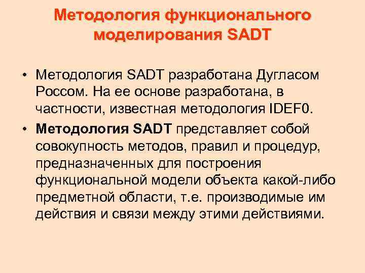 Методология функционального моделирования SADT • Методология SADT разработана Дугласом Россом. На ее основе разработана,