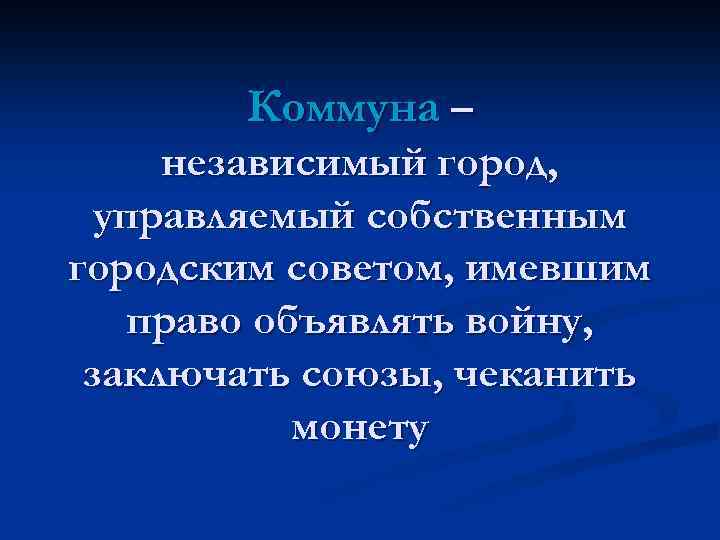 Коммуна – независимый город, управляемый собственным городским советом, имевшим право объявлять войну, заключать союзы,
