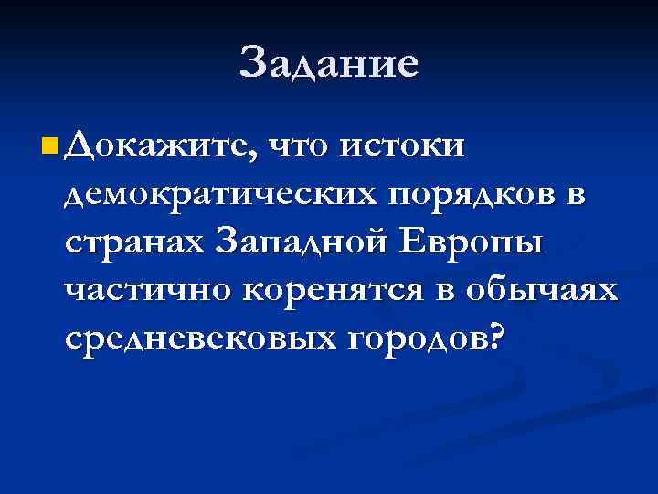 Задание n Докажите, что истоки демократических порядков в странах Западной Европы частично коренятся в