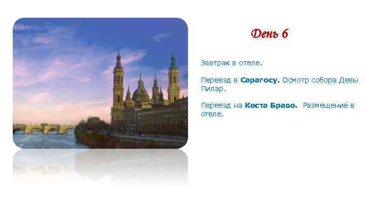 День 6 Завтрак в отеле. Переезд в Сарагосу. Осмотр собора Девы Пилар. Переезд на