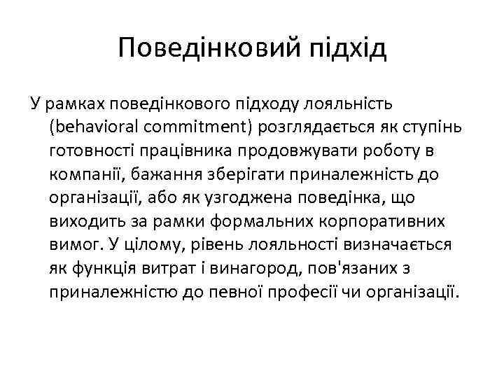 Поведінковий підхід У рамках поведінкового підходу лояльність (behavioral commitment) розглядається як ступінь готовності працівника