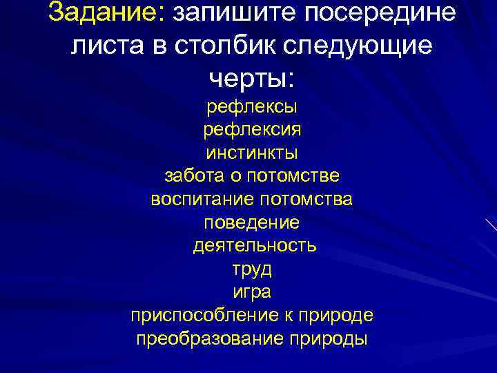 Задание: запишите посередине листа в столбик следующие черты: рефлексы рефлексия инстинкты забота о потомстве