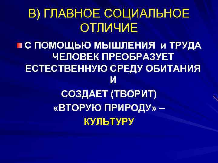 В) ГЛАВНОЕ СОЦИАЛЬНОЕ ОТЛИЧИЕ С ПОМОЩЬЮ МЫШЛЕНИЯ и ТРУДА ЧЕЛОВЕК ПРЕОБРАЗУЕТ ЕСТЕСТВЕННУЮ СРЕДУ ОБИТАНИЯ