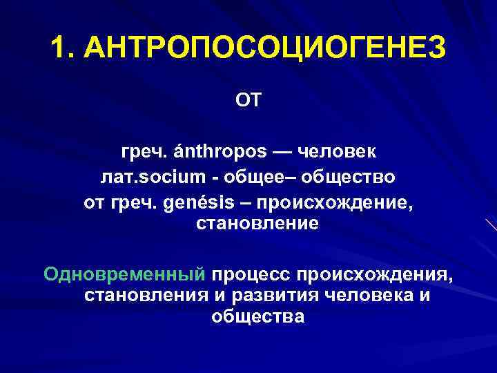 1. АНТРОПОСОЦИОГЕНЕЗ ОT греч. ánthropos — человек лат. socium - общее– общество от греч.