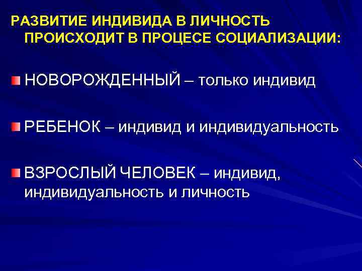 РАЗВИТИЕ ИНДИВИДА В ЛИЧНОСТЬ ПРОИСХОДИТ В ПРОЦЕСЕ СОЦИАЛИЗАЦИИ: НОВОРОЖДЕННЫЙ – только индивид РЕБЕНОК –