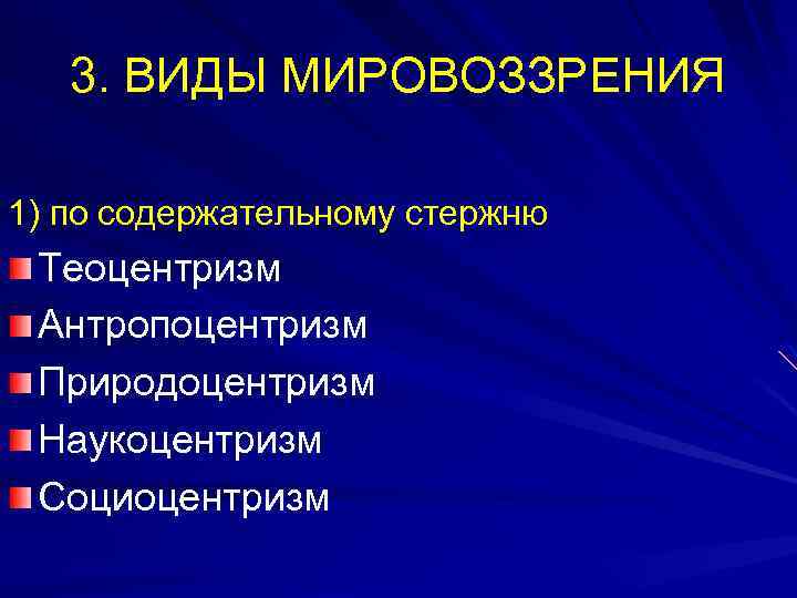 3. ВИДЫ МИРОВОЗЗРЕНИЯ 1) по содержательному стержню Теоцентризм Антропоцентризм Природоцентризм Наукоцентризм Социоцентризм 