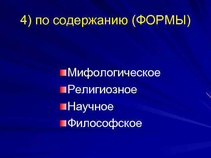 4) по содержанию (ФОРМЫ) Мифологическое Религиозное Научное Философское 