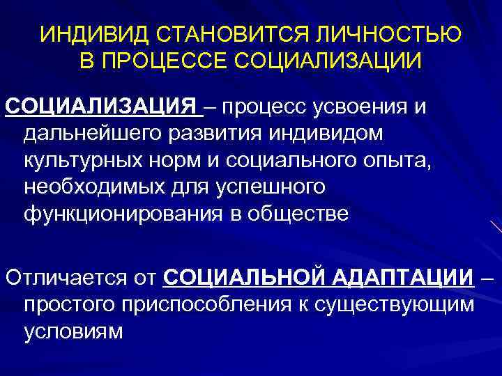 ИНДИВИД СТАНОВИТСЯ ЛИЧНОСТЬЮ В ПРОЦЕССЕ СОЦИАЛИЗАЦИИ СОЦИАЛИЗАЦИЯ – процесс усвоения и дальнейшего развития индивидом