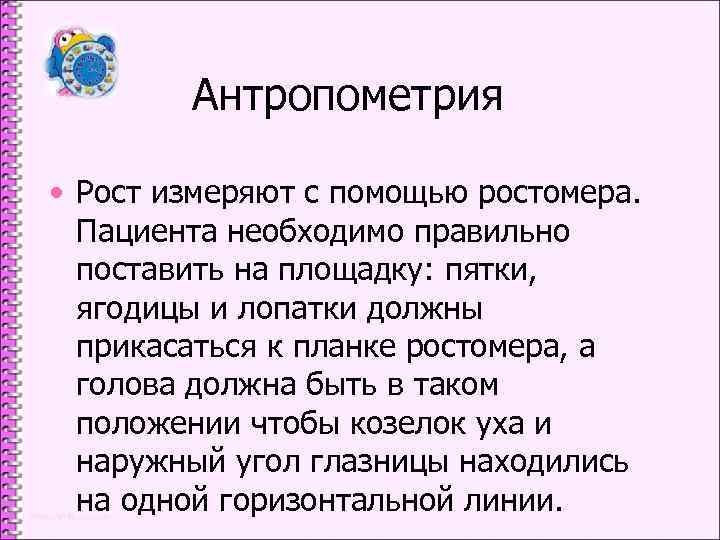 Антропометрия • Рост измеряют с помощью ростомера. Пациента необходимо правильно поставить на площадку: пятки,