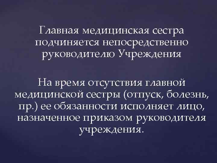 Главная медицинская сестра подчиняется непосредственно руководителю Учреждения На время отсутствия главной медицинской сестры (отпуск,