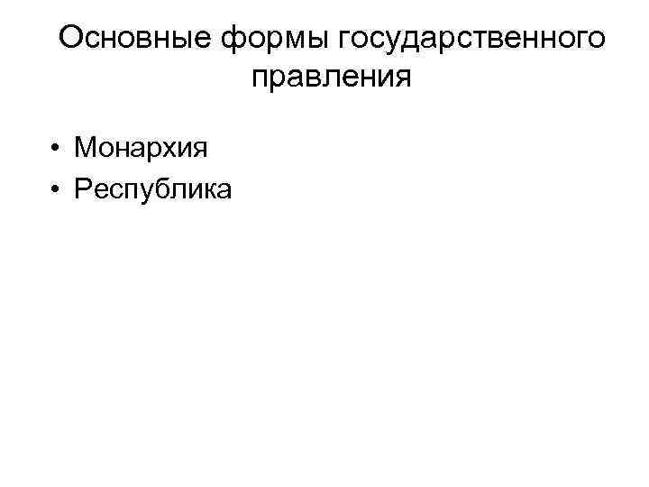 Основные формы государственного правления • Монархия • Республика 