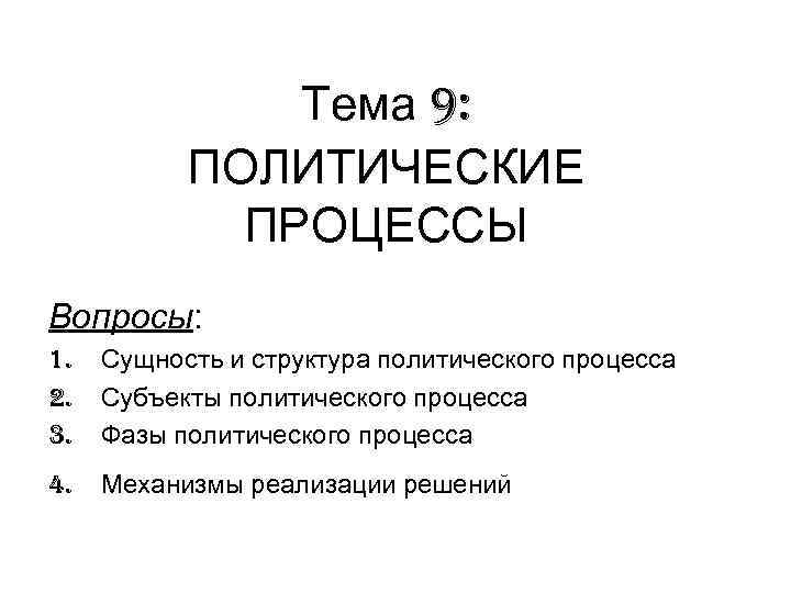 Тема 9: ПОЛИТИЧЕСКИЕ ПРОЦЕССЫ Вопросы: 1. 2. 3. Сущность и структура политического процесса Субъекты