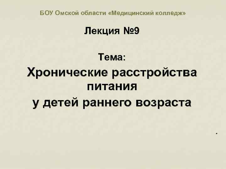 БОУ Омской области «Медицинский колледж» Лекция № 9 Тема: Хронические расстройства питания у детей