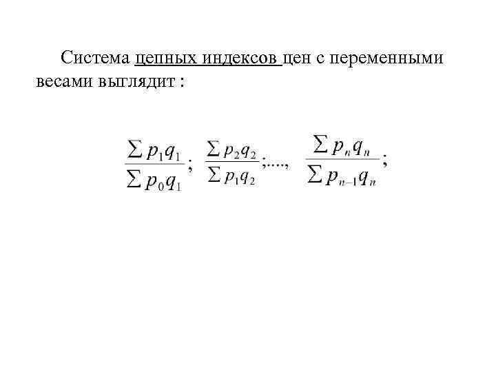 Система цепных индексов цен с переменными весами выглядит : 