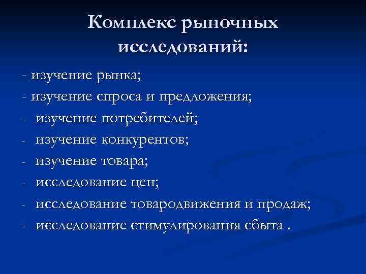 Комплекс рыночных исследований: - изучение рынка; - изучение спроса и предложения; - изучение потребителей;