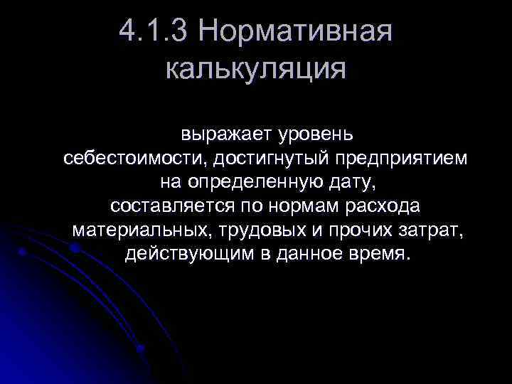 4. 1. 3 Нормативная калькуляция выражает уровень себестоимости, достигнутый предприятием на определенную дату, составляется