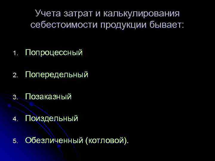 Учета затрат и калькулирования себестоимости продукции бывает: 1. Попроцессный 2. Попередельный 3. Позаказный 4.