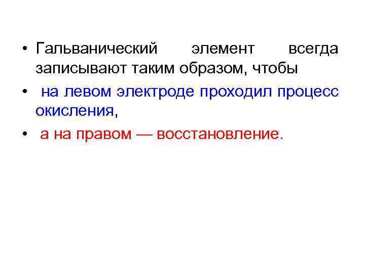  • Гальванический элемент всегда записывают таким образом, чтобы • на левом электроде проходил
