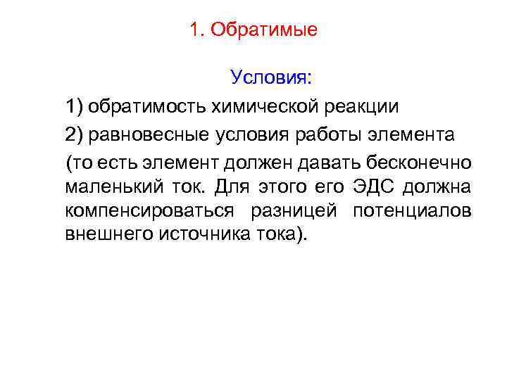 1. Обратимые Условия: 1) обратимость химической реакции 2) равновесные условия работы элемента (то есть