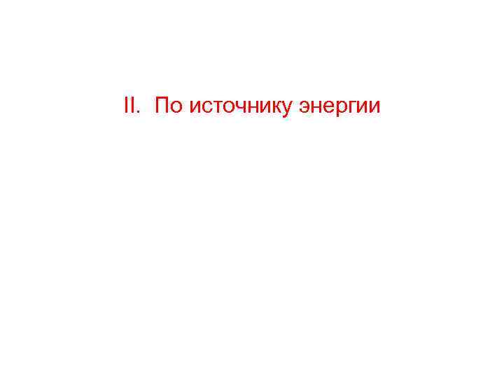II. По источнику энергии 