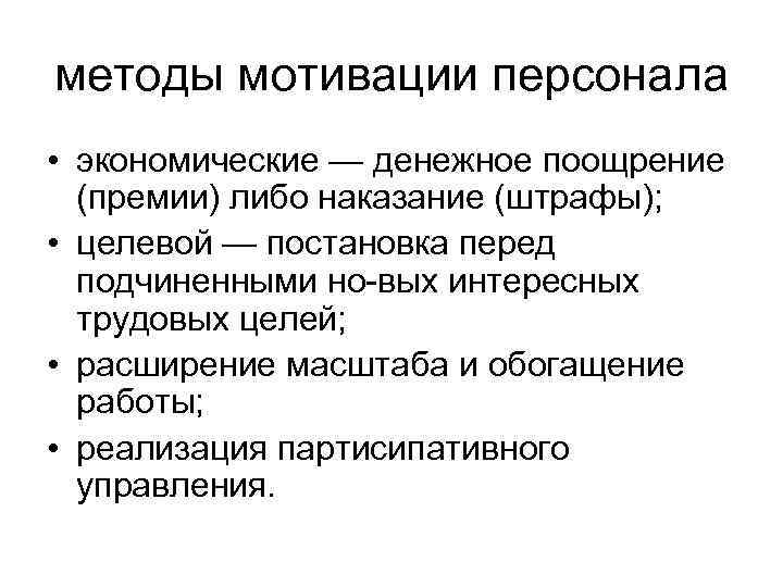 методы мотивации персонала • экономические — денежное поощрение (премии) либо наказание (штрафы); • целевой