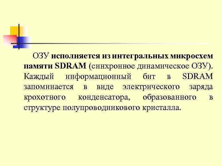 ОЗУ исполняется из интегральных микросхем памяти SDRAM (синхронное динамическое ОЗУ). Каждый информационный бит в