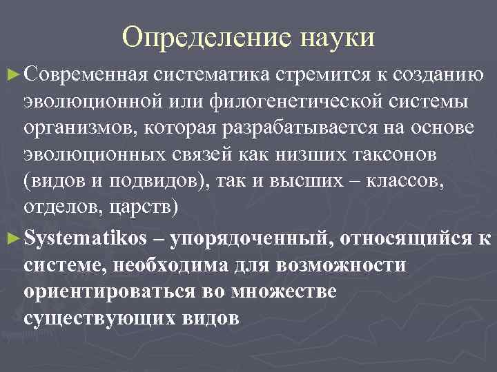 Определение науки ► Современная систематика стремится к созданию эволюционной или филогенетической системы организмов, которая