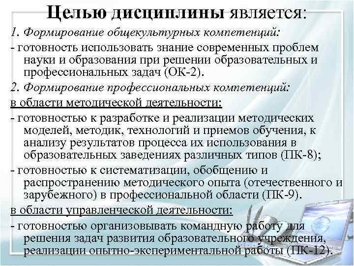 Целью дисциплины является: 1. Формирование общекультурных компетенций: - готовность использовать знание современных проблем науки