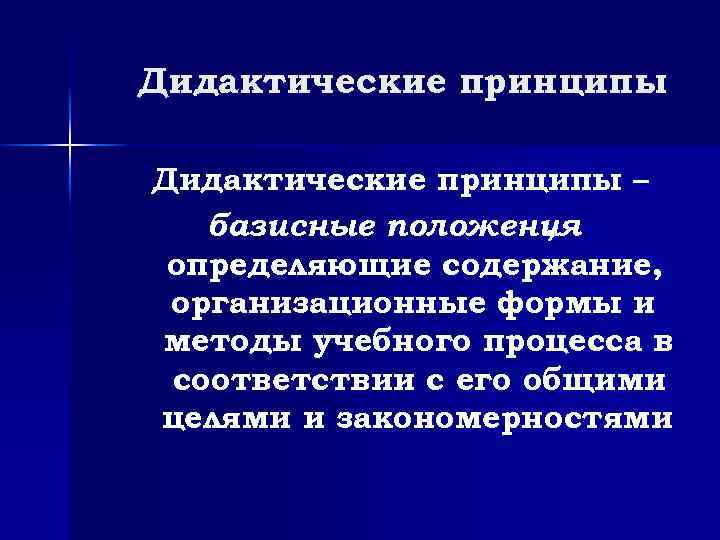 Дидактические принципы – базисные положения , определяющие содержание, организационные формы и методы учебного процесса