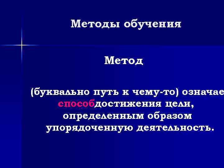 Методы обучения Метод (буквально путь к чему-то) означае способдостижения цели, определенным образом упорядоченную деятельность.