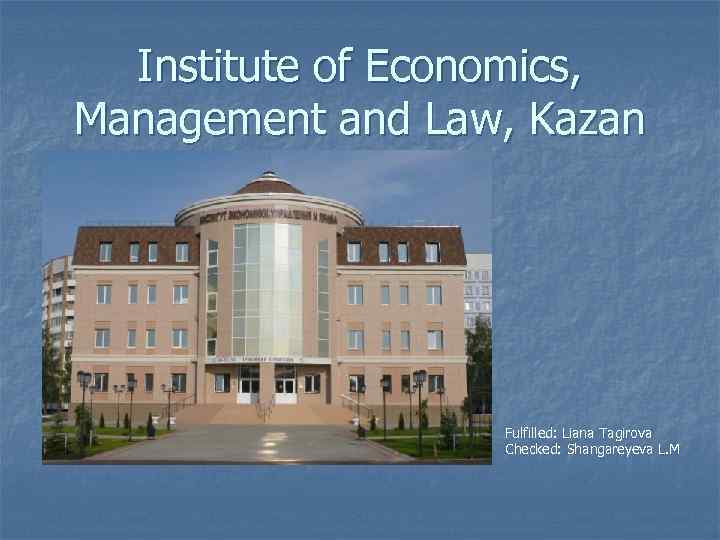 Institute of Economics, Management and Law, Kazan Fulfilled: Liana Tagirova Checked: Shangareyeva L. M