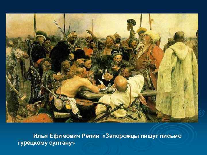  Илья Ефимович Репин «Запорожцы пишут письмо турецкому султану» 