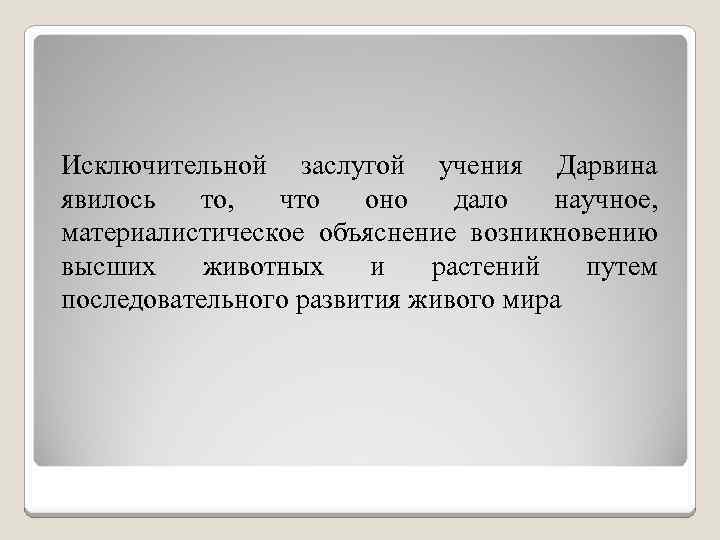 Исключительной заслугой учения Дарвина явилось то, что оно дало научное, материалистическое объяснение возникновению высших