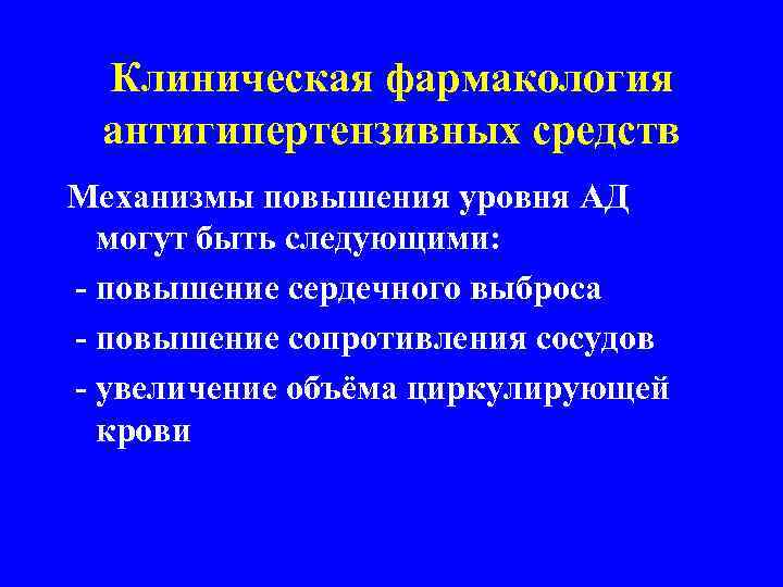 Клиническая фармакология антигипертензивных средств Механизмы повышения уровня АД могут быть следующими: - повышение сердечного