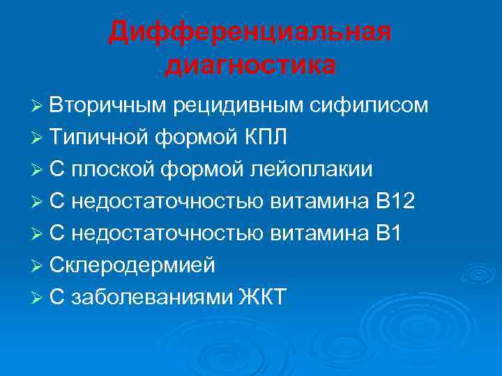 Дифференциальная диагностика Ø Вторичным рецидивным сифилисом Ø Типичной формой КПЛ Ø С плоской формой