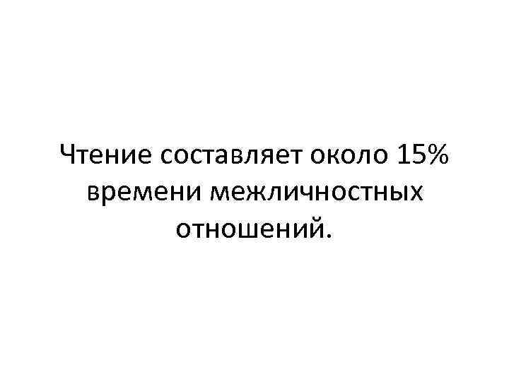 Чтение составляет около 15% времени межличностных отношений. 