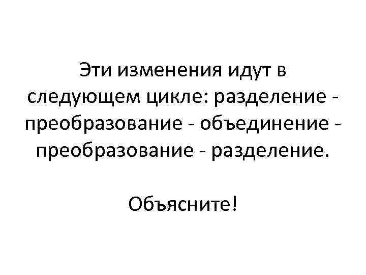 Эти изменения идут в следующем цикле: разделение преобразование - объединение преобразование - разделение. Объясните!