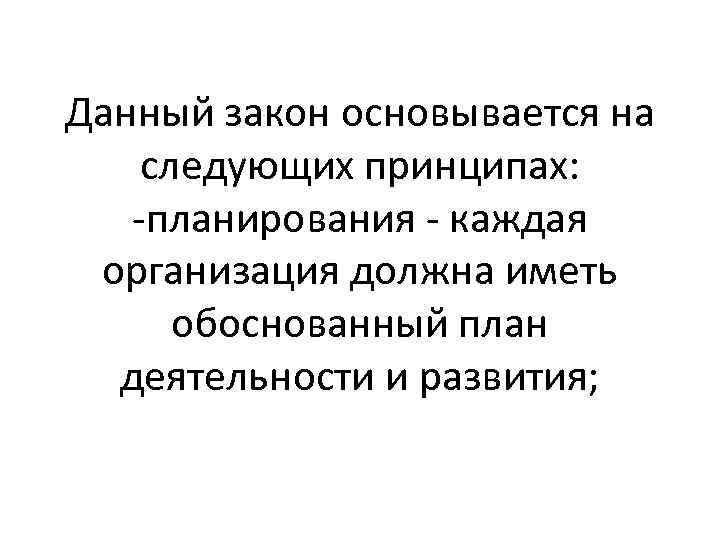 Данный закон основывается на следующих принципах: -планирования - каждая организация должна иметь обоснованный план