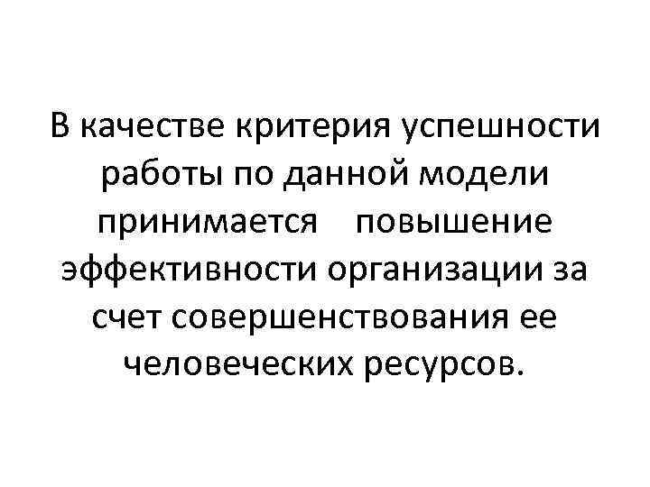 В качестве критерия успешности работы по данной модели принимается повышение эффективности организации за счет