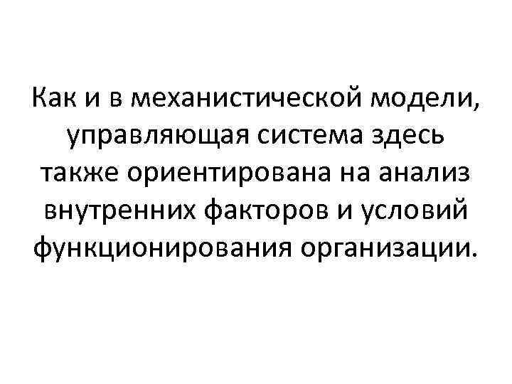 Как и в механистической модели, управляющая система здесь также ориентирована на анализ внутренних факторов