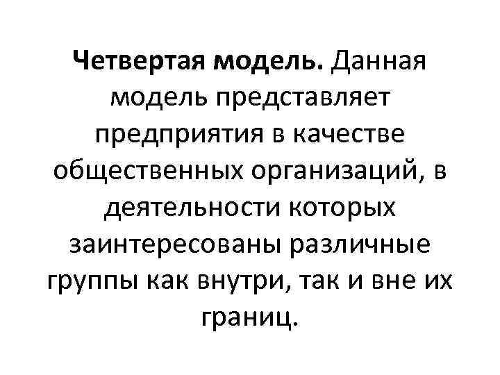 Четвертая модель. Данная модель представляет предприятия в качестве общественных организаций, в деятельности которых заинтересованы