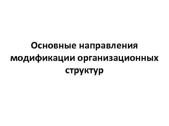 Основные направления модификации организационных структур 