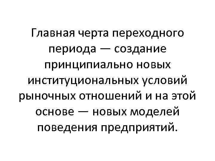 Главная черта переходного периода — создание принципиально новых институциональных условий рыночных отношений и на