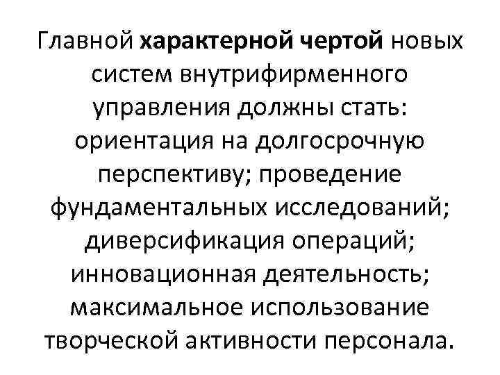 Главной характерной чертой новых систем внутрифирменного управления должны стать: ориентация на долгосрочную перспективу; проведение